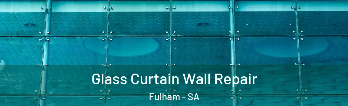 Glass Curtain Wall Repair Fulham - SA