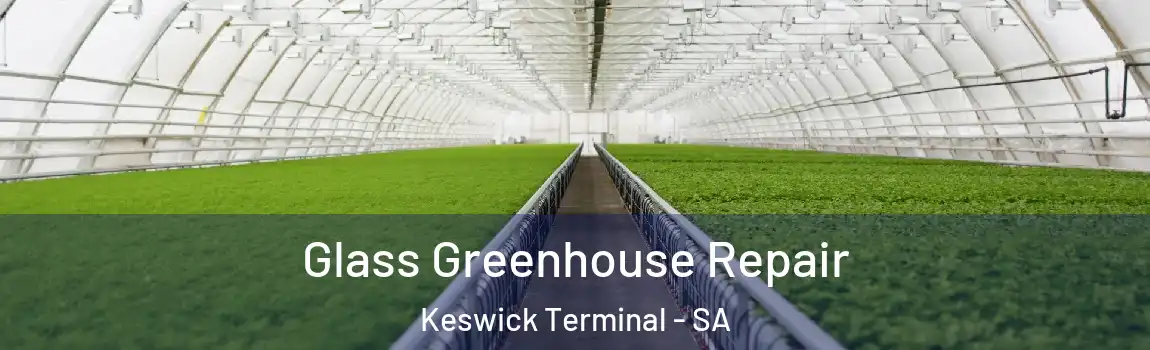 Glass Greenhouse Repair Keswick Terminal - SA