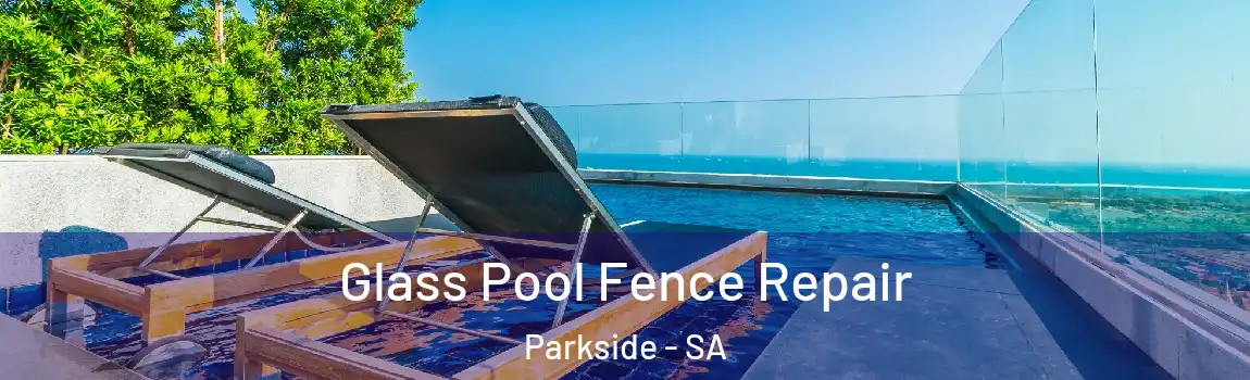 Glass Pool Fence Repair Parkside - SA