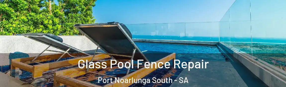 Glass Pool Fence Repair Port Noarlunga South - SA