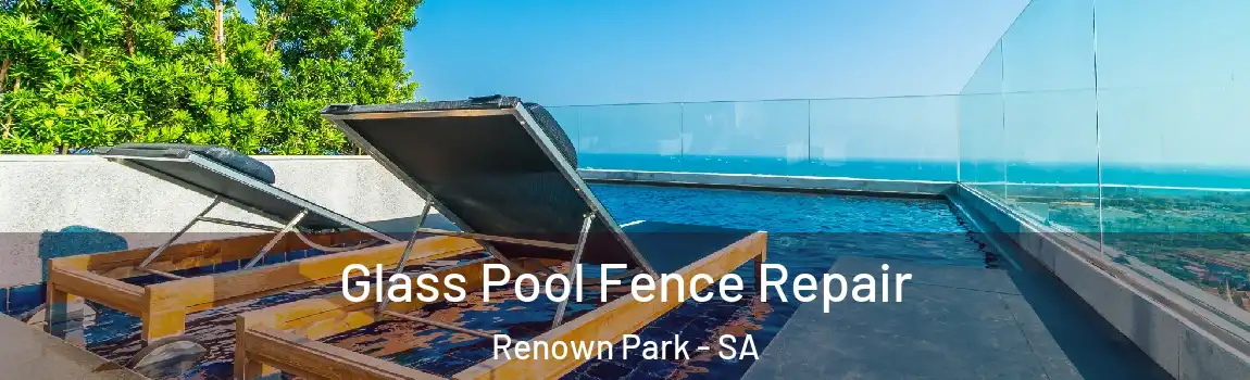 Glass Pool Fence Repair Renown Park - SA