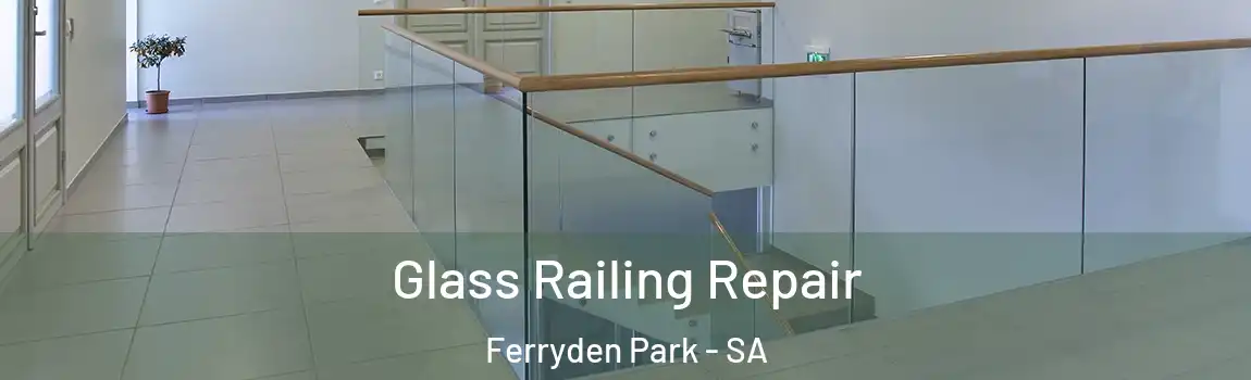 Glass Railing Repair Ferryden Park - SA