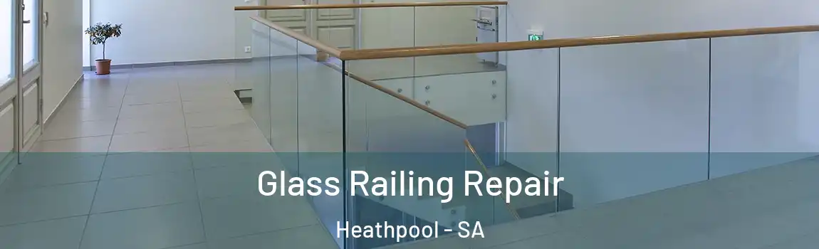 Glass Railing Repair Heathpool - SA