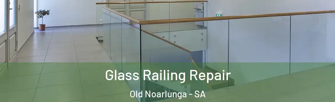 Glass Railing Repair Old Noarlunga - SA