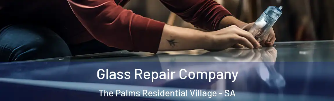 Glass Repair Company The Palms Residential Village - SA