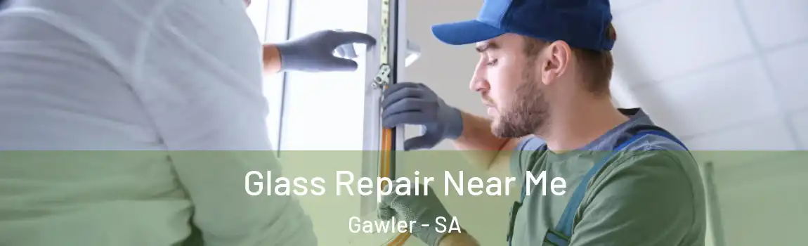 Glass Repair Near Me Gawler - SA