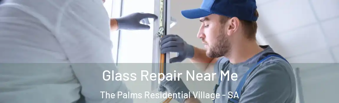  Glass Repair Near Me The Palms Residential Village - SA