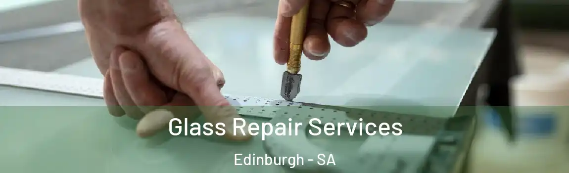  Glass Repair Services Edinburgh - SA