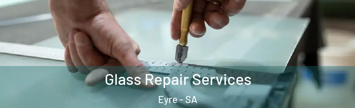 Glass Repair Services Eyre - SA