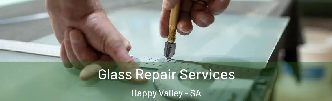 Glass Repair Services Happy Valley - SA