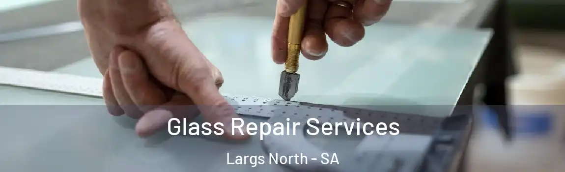Glass Repair Services Largs North - SA