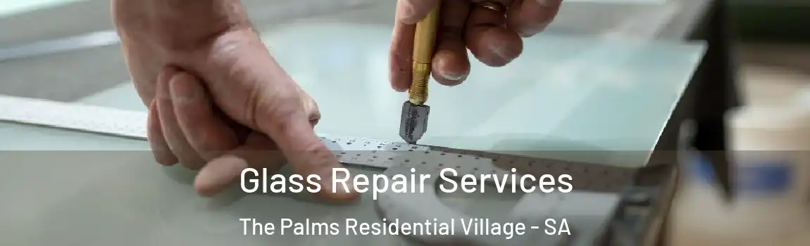Glass Repair Services The Palms Residential Village - SA
