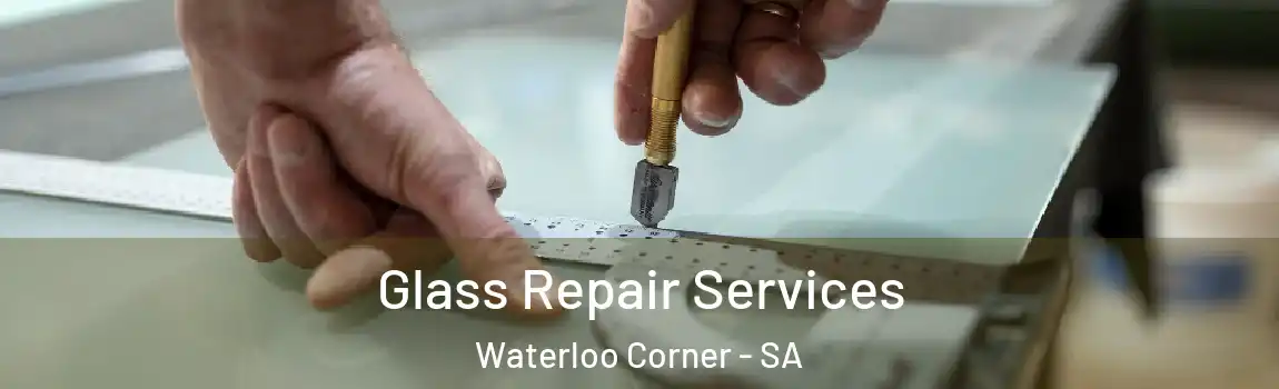 Glass Repair Services Waterloo Corner - SA