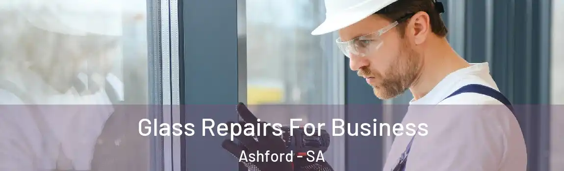 Glass Repairs For Business Ashford - SA