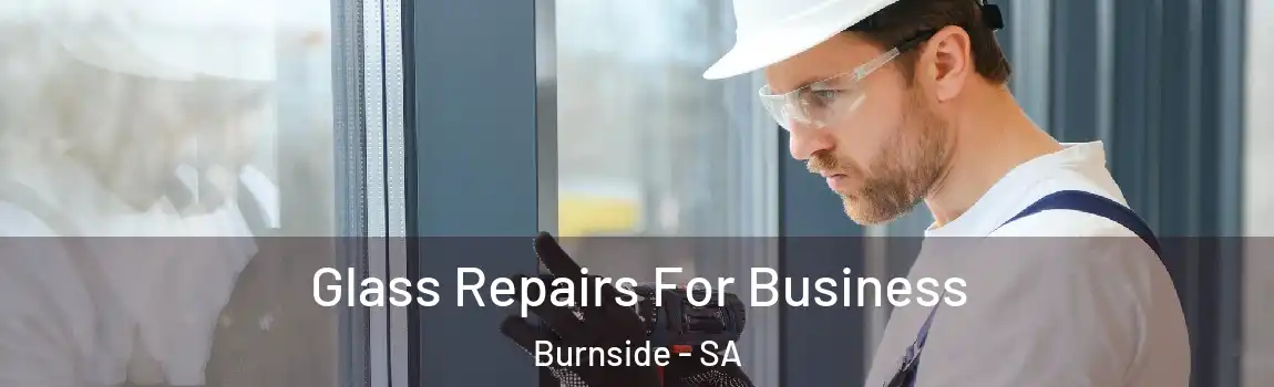Glass Repairs For Business Burnside - SA