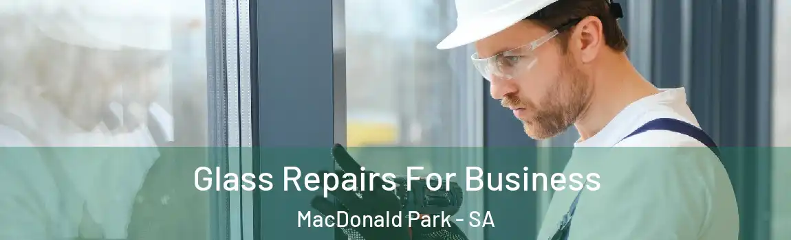 Glass Repairs For Business MacDonald Park - SA