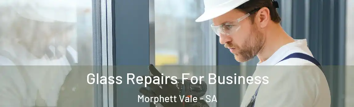 Glass Repairs For Business Morphett Vale - SA