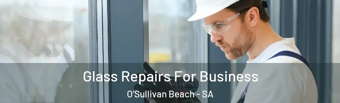 Glass Repairs For Business O'Sullivan Beach - SA