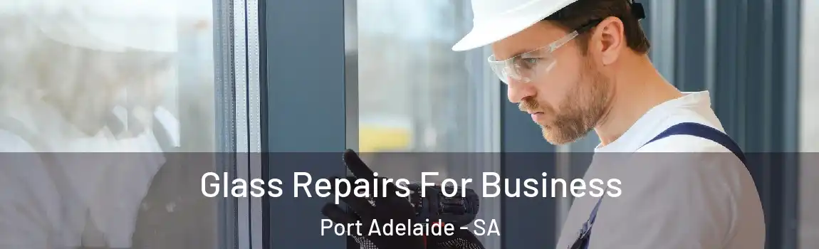 Glass Repairs For Business Port Adelaide - SA
