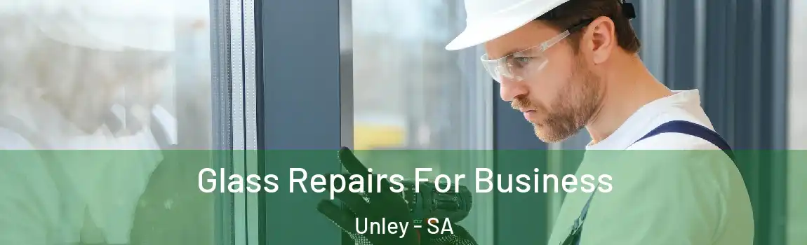 Glass Repairs For Business Unley - SA