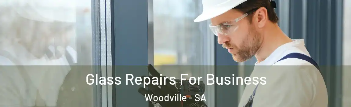 Glass Repairs For Business Woodville - SA