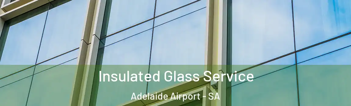 Insulated Glass Service Adelaide Airport - SA