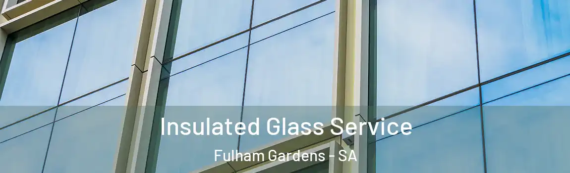 Insulated Glass Service Fulham Gardens - SA