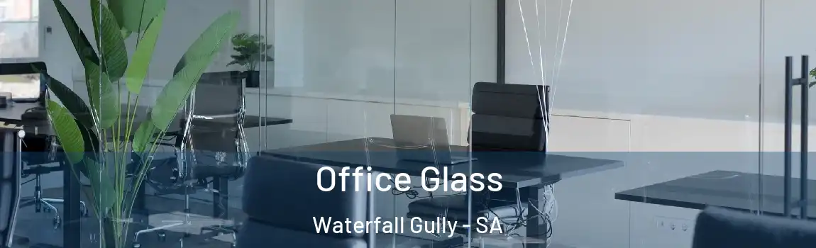  Office Glass Waterfall Gully - SA