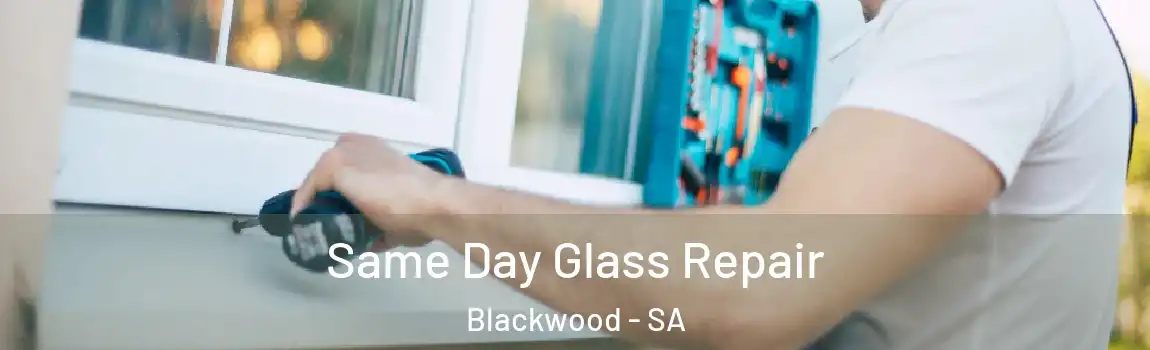 Same Day Glass Repair Blackwood - SA