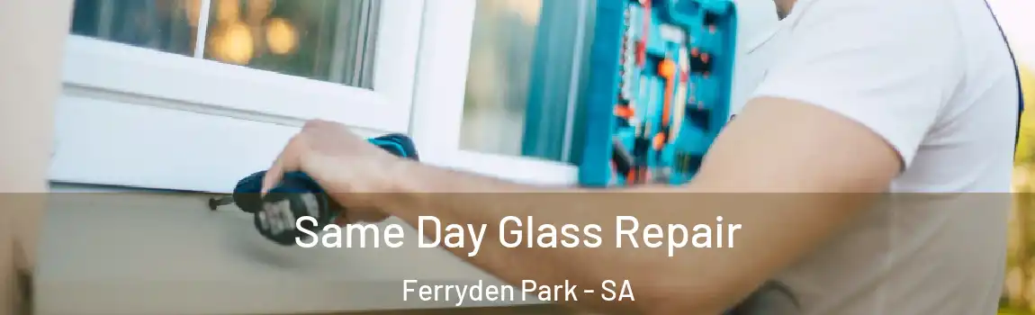  Same Day Glass Repair Ferryden Park - SA