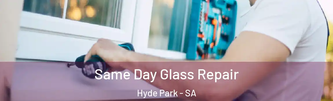 Same Day Glass Repair Hyde Park - SA