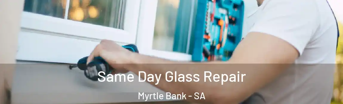 Same Day Glass Repair Myrtle Bank - SA