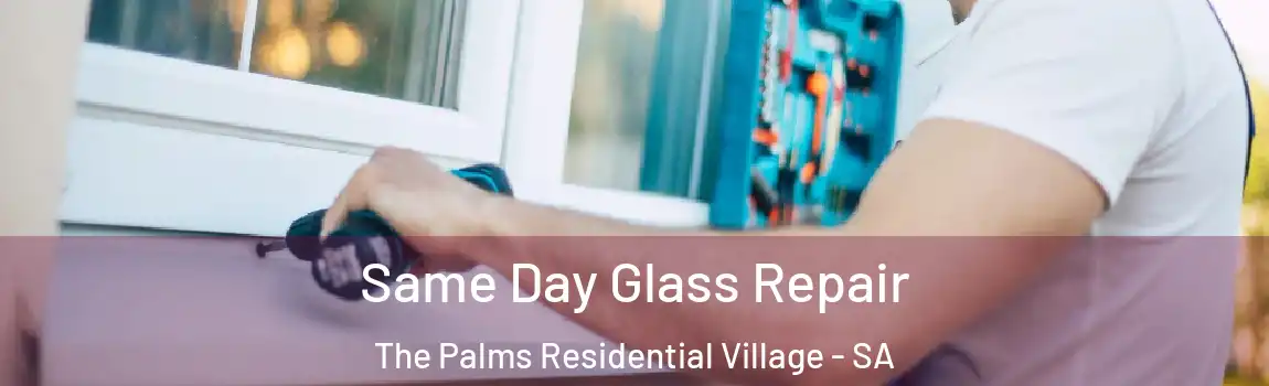 Same Day Glass Repair The Palms Residential Village - SA