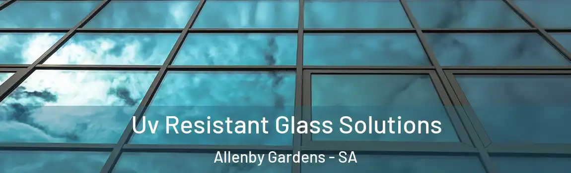 Uv Resistant Glass Solutions Allenby Gardens - SA