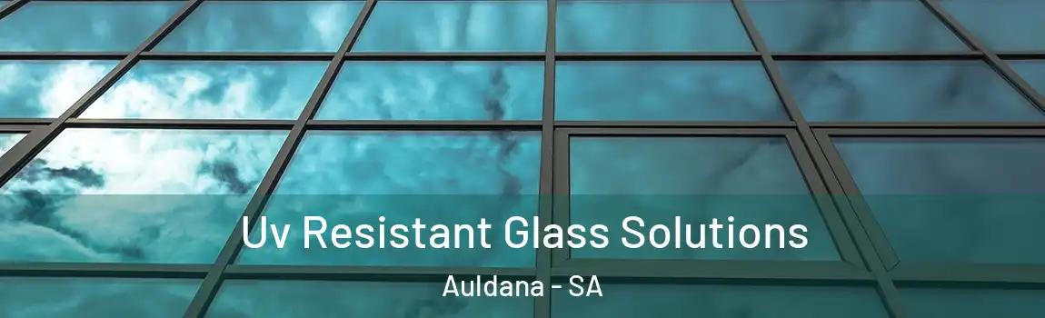Uv Resistant Glass Solutions Auldana - SA