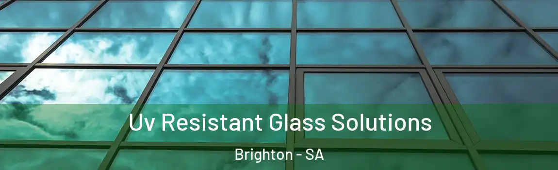 Uv Resistant Glass Solutions Brighton - SA