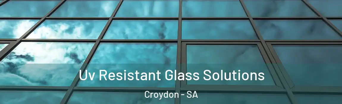  Uv Resistant Glass Solutions Croydon - SA