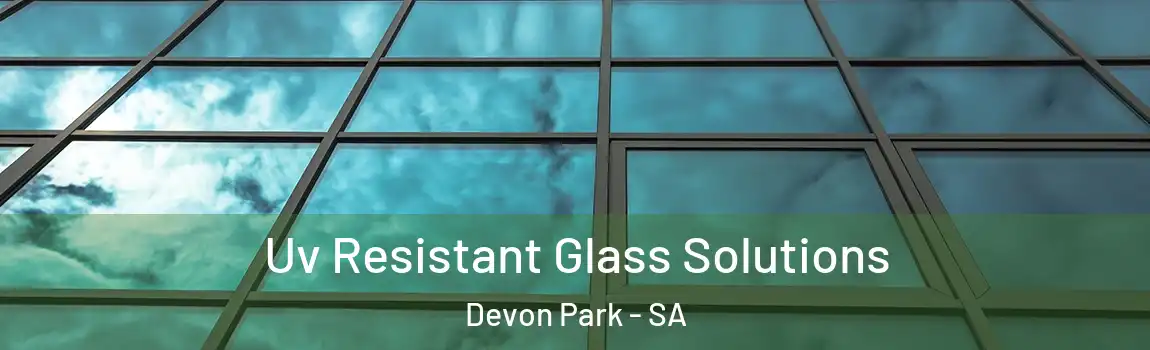 Uv Resistant Glass Solutions Devon Park - SA