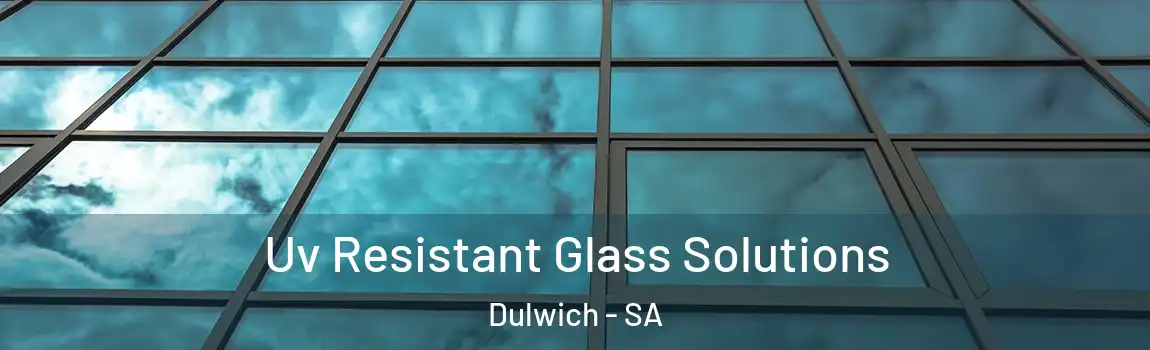 Uv Resistant Glass Solutions Dulwich - SA