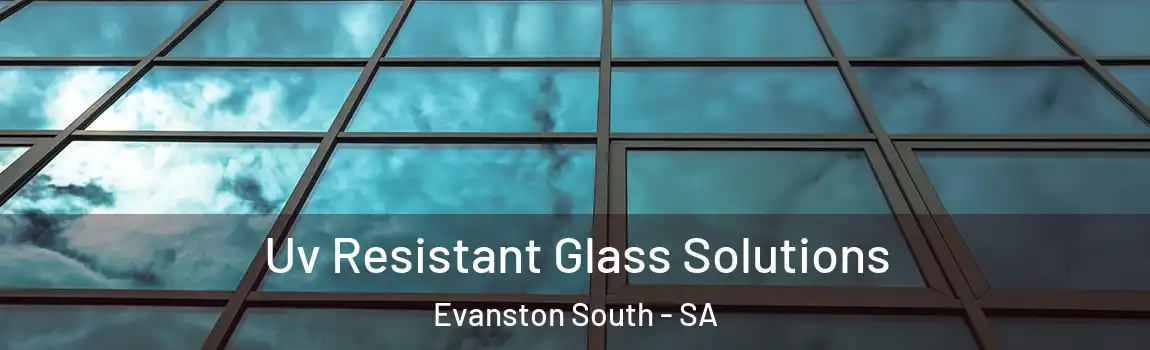 Uv Resistant Glass Solutions Evanston South - SA