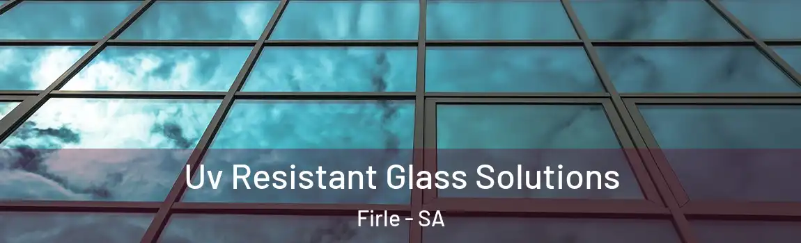Uv Resistant Glass Solutions Firle - SA