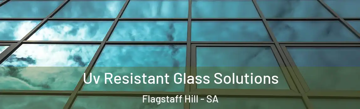 Uv Resistant Glass Solutions Flagstaff Hill - SA