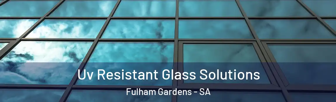 Uv Resistant Glass Solutions Fulham Gardens - SA