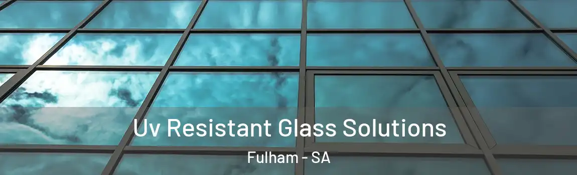 Uv Resistant Glass Solutions Fulham - SA