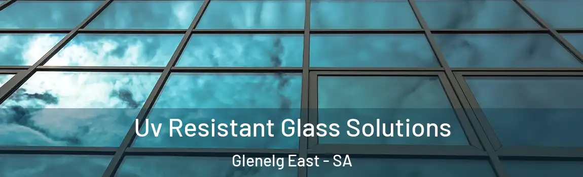  Uv Resistant Glass Solutions Glenelg East - SA