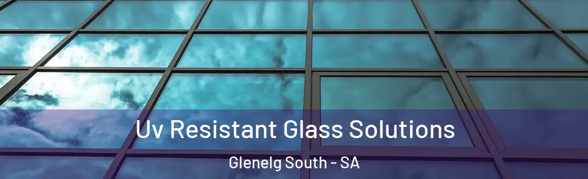  Uv Resistant Glass Solutions Glenelg South - SA