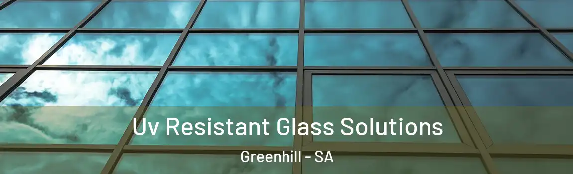 Uv Resistant Glass Solutions Greenhill - SA