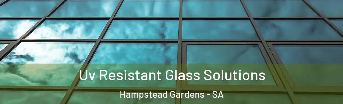 Uv Resistant Glass Solutions Hampstead Gardens - SA