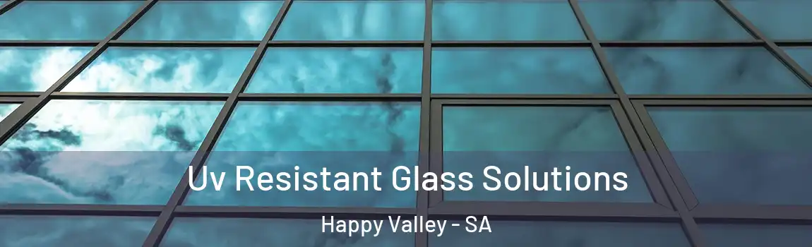 Uv Resistant Glass Solutions Happy Valley - SA