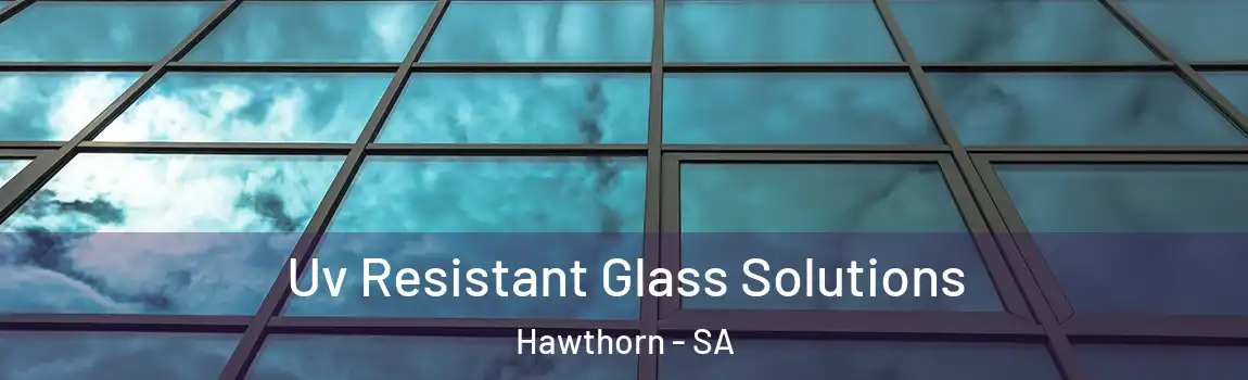 Uv Resistant Glass Solutions Hawthorn - SA